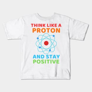 Think like a Proton and stay positive Kids T-Shirt